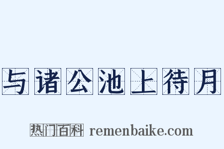 与诸公池上待月是什么意思的图片